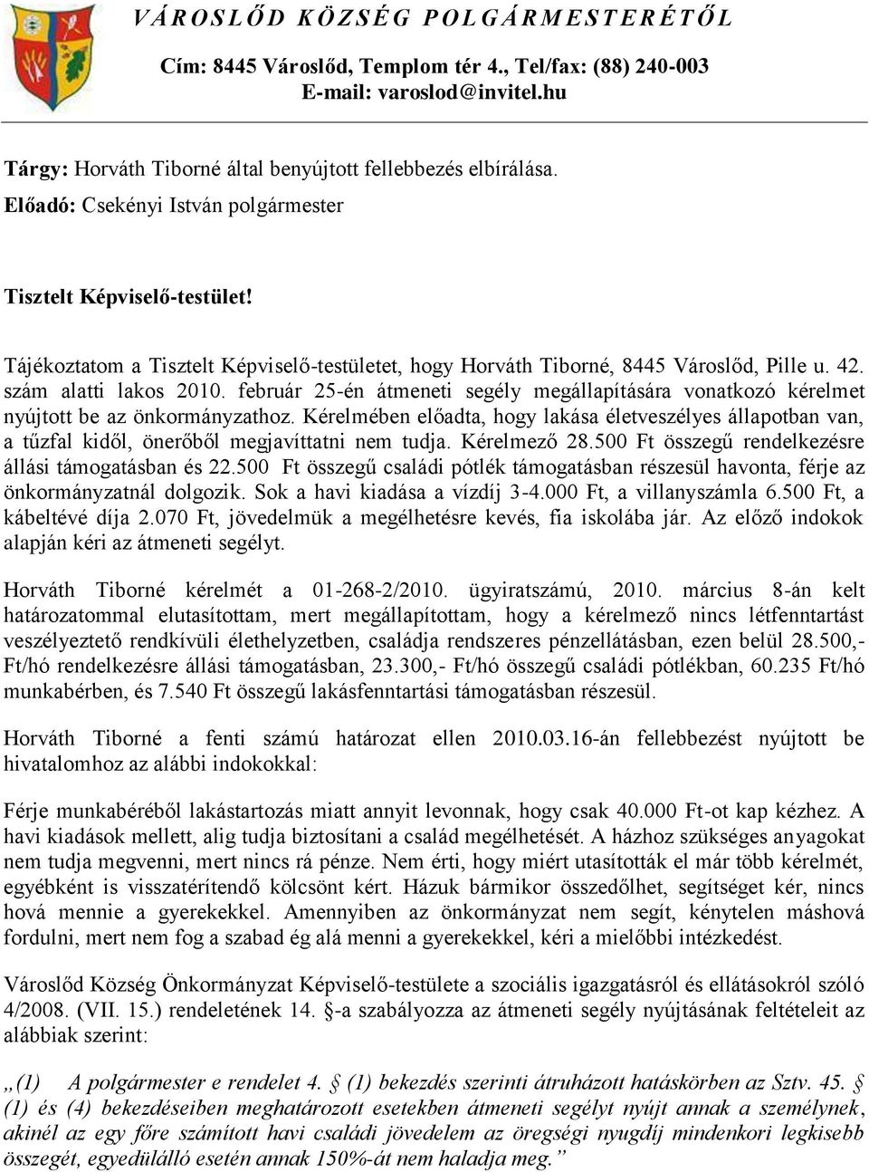 Tájékoztatom a Tisztelt Képviselő-testületet, hogy Horváth Tiborné, 8445 Városlőd, Pille u. 42. szám alatti lakos 2010.