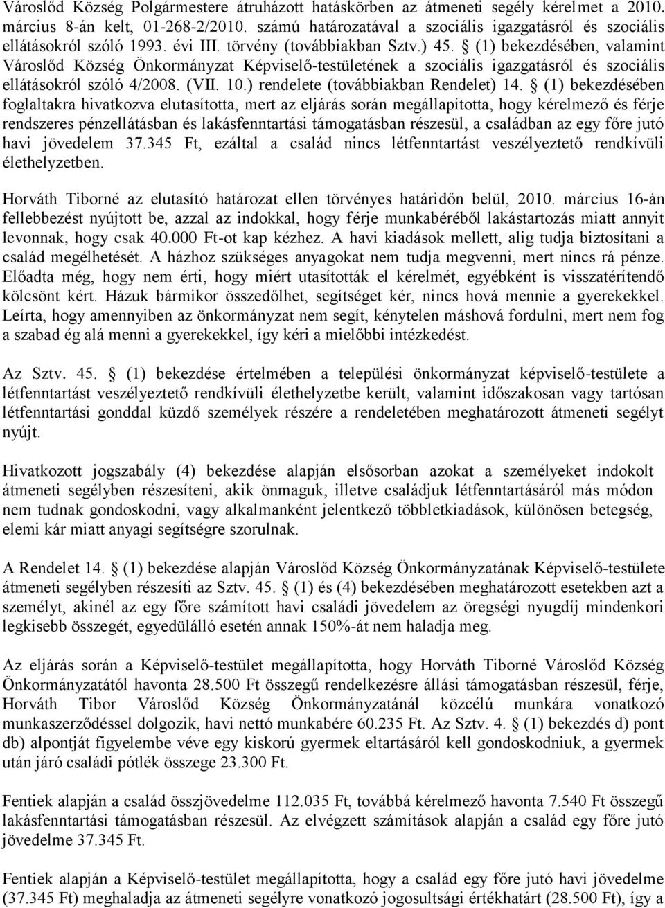 (1) bekezdésében, valamint Városlőd Község Önkormányzat Képviselő-testületének a szociális igazgatásról és szociális ellátásokról szóló 4/2008. (VII. 10.) rendelete (továbbiakban Rendelet) 14.