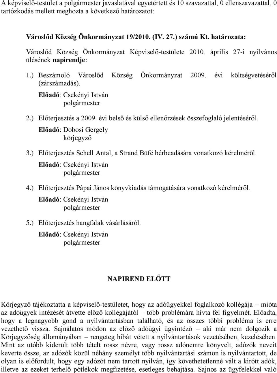 Előadó: Csekényi István 2.) Előterjesztés a 2009. évi belső és külső ellenőrzések összefoglaló jelentéséről. Előadó: Dobosi Gergely körjegyző 3.