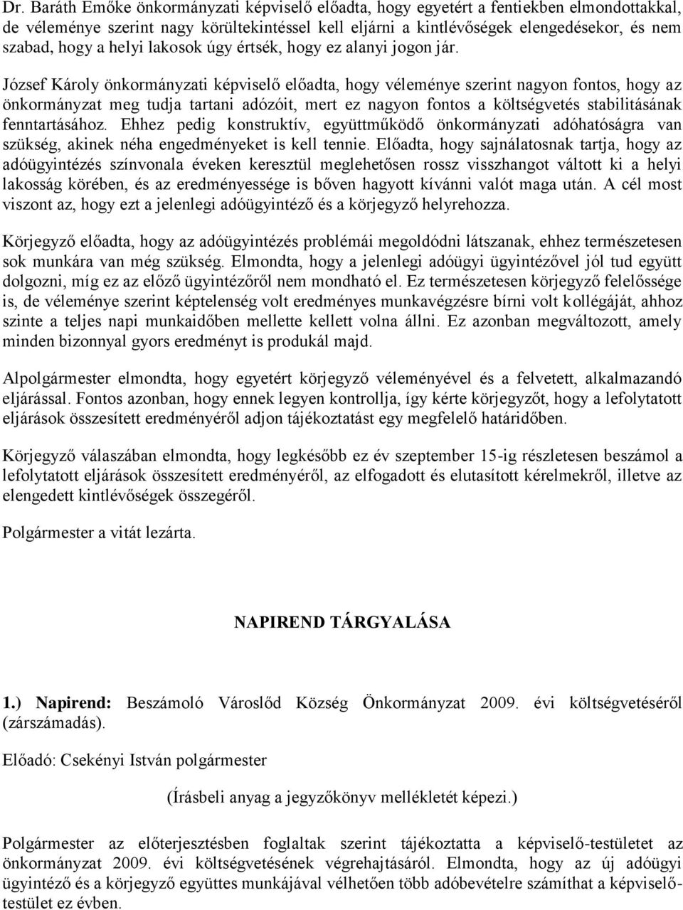 József Károly önkormányzati képviselő előadta, hogy véleménye szerint nagyon fontos, hogy az önkormányzat meg tudja tartani adózóit, mert ez nagyon fontos a költségvetés stabilitásának fenntartásához.