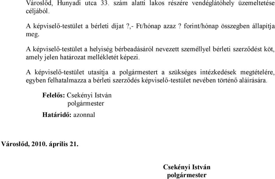 A képviselő-testület a helyiség bérbeadásáról nevezett személlyel bérleti szerződést köt, amely jelen határozat mellékletét képezi.