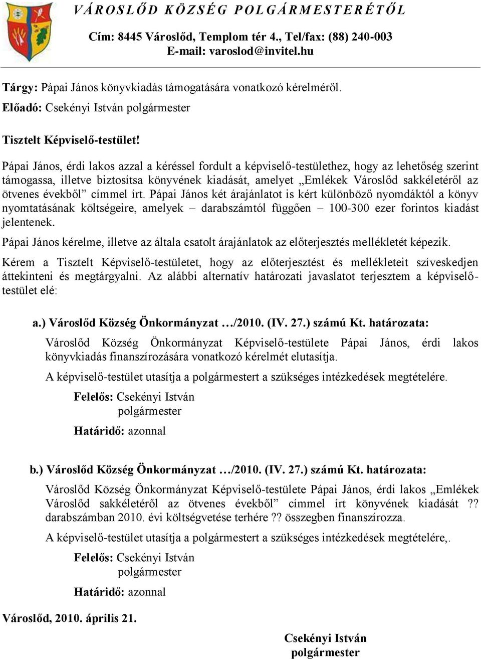 Pápai János, érdi lakos azzal a kéréssel fordult a képviselő-testülethez, hogy az lehetőség szerint támogassa, illetve biztosítsa könyvének kiadását, amelyet Emlékek Városlőd sakkéletéről az ötvenes