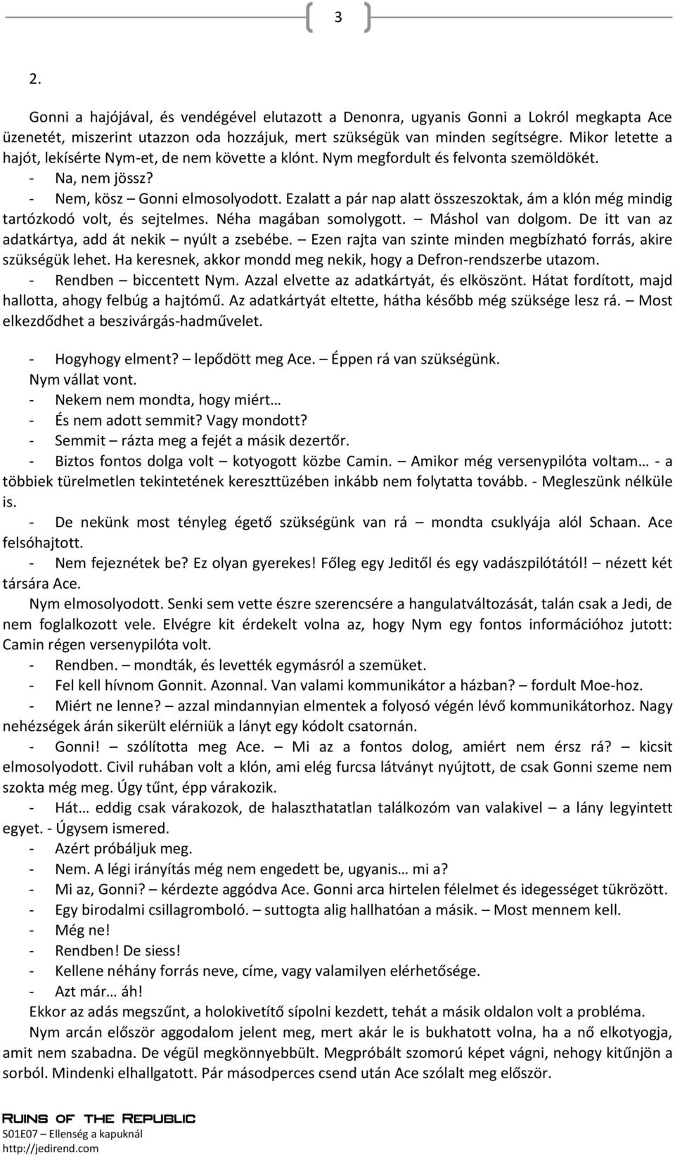 Ezalatt a pár nap alatt összeszoktak, ám a klón még mindig tartózkodó volt, és sejtelmes. Néha magában somolygott. Máshol van dolgom. De itt van az adatkártya, add át nekik nyúlt a zsebébe.