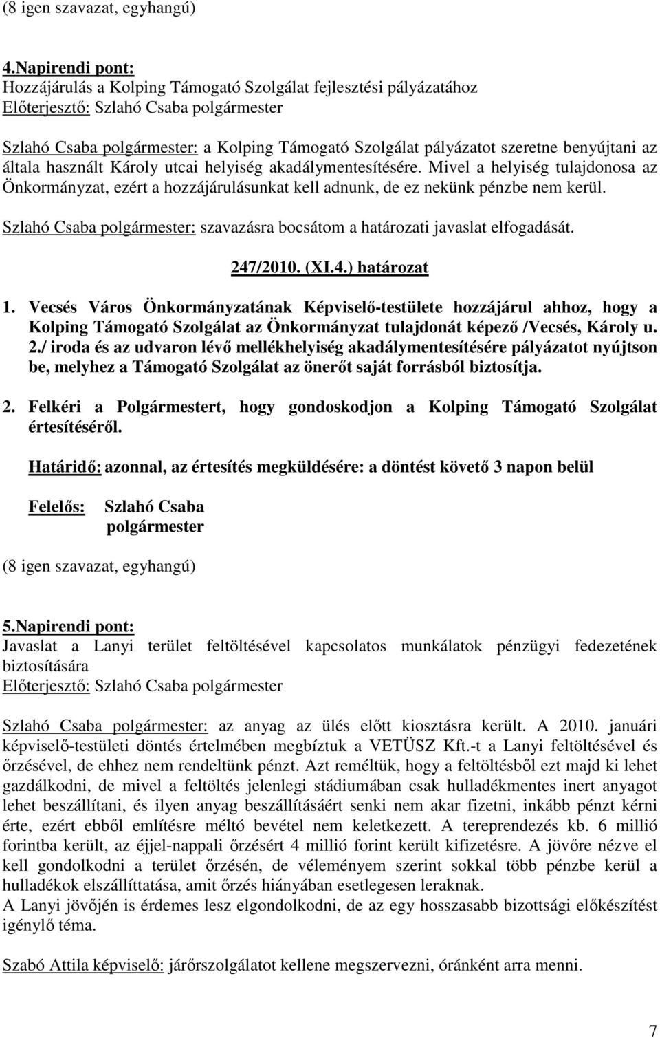 247/2010. (XI.4.) határozat 1. Vecsés Város Önkormányzatának Képviselı-testülete hozzájárul ahhoz, hogy a Kolping Támogató Szolgálat az Önkormányzat tulajdonát képezı /Vecsés, Károly u. 2.