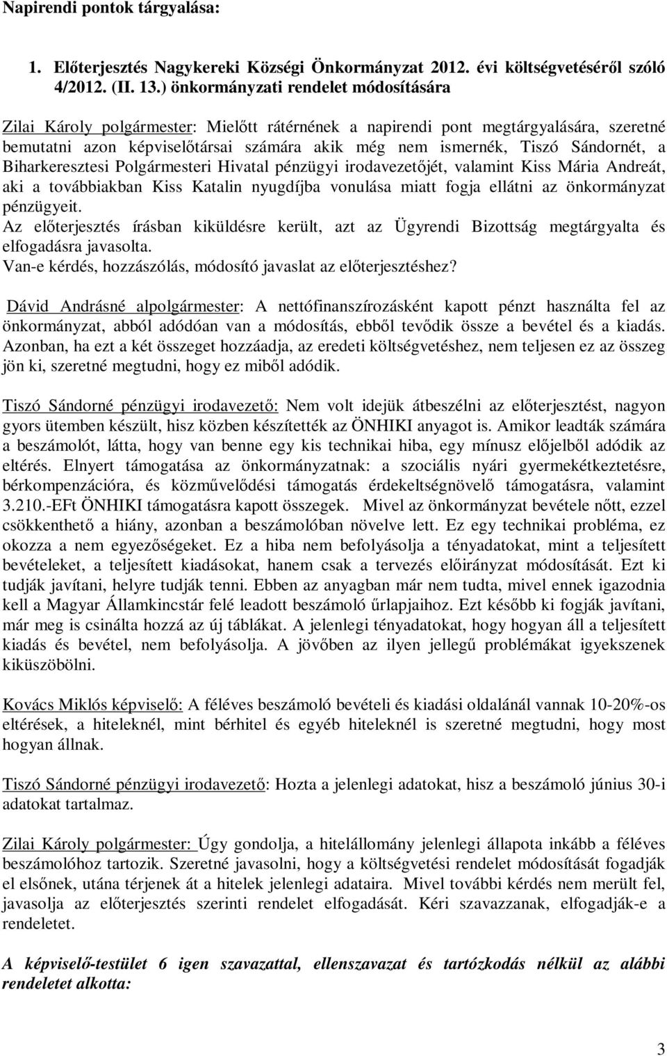 Sándornét, a Biharkeresztesi Polgármesteri Hivatal pénzügyi irodavezetőjét, valamint Kiss Mária Andreát, aki a továbbiakban Kiss Katalin nyugdíjba vonulása miatt fogja ellátni az önkormányzat