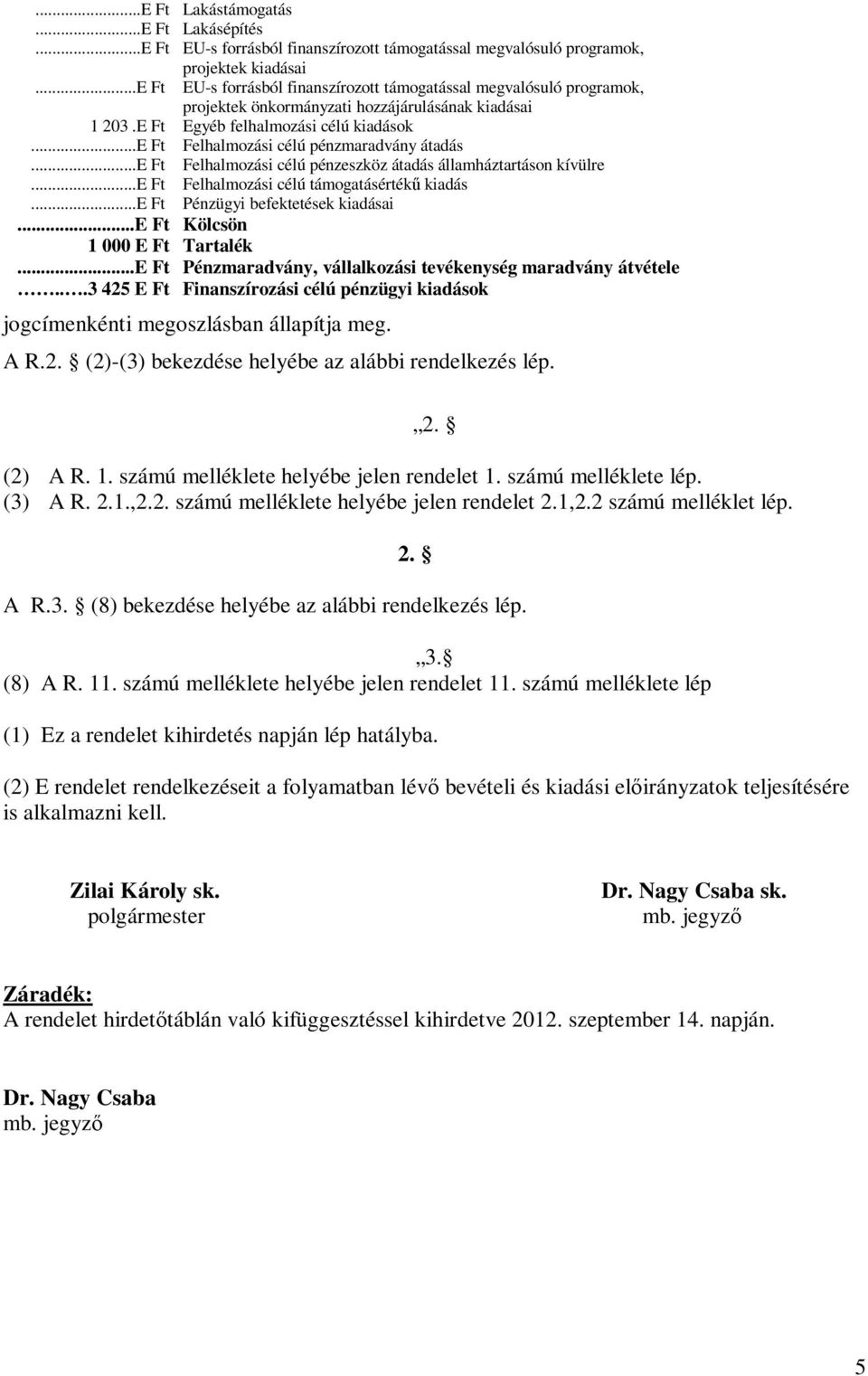 ..e Ft Felhalmozási célú pénzmaradvány átadás...e Ft Felhalmozási célú pénzeszköz átadás államháztartáson kívülre...e Ft Felhalmozási célú támogatásértékű kiadás...e Ft Pénzügyi befektetések kiadásai.