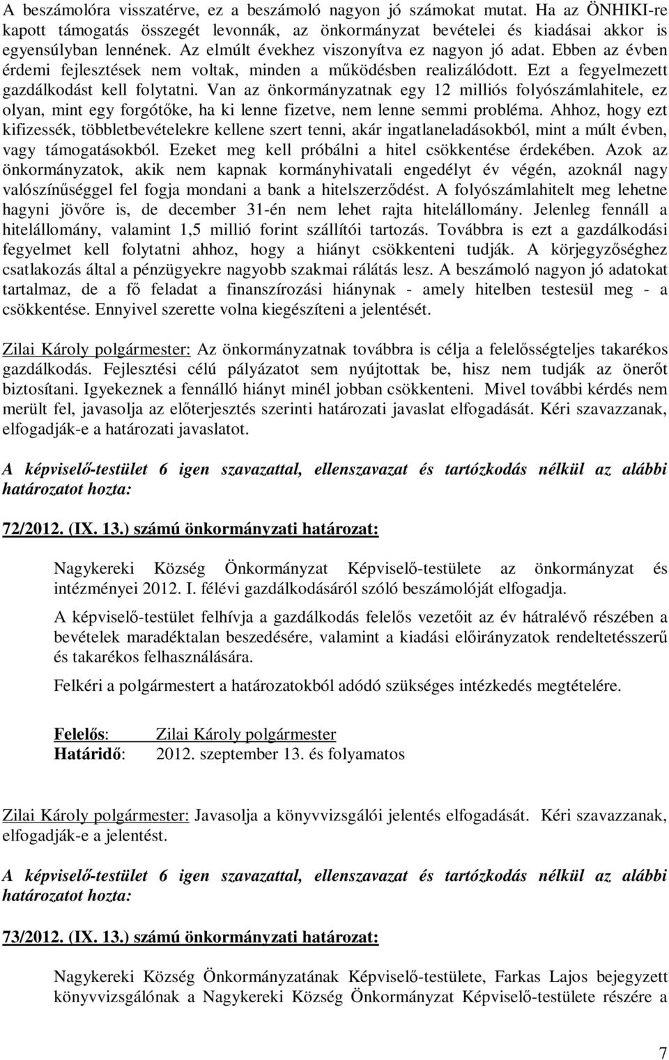 Van az önkormányzatnak egy 12 milliós folyószámlahitele, ez olyan, mint egy forgótőke, ha ki lenne fizetve, nem lenne semmi probléma.