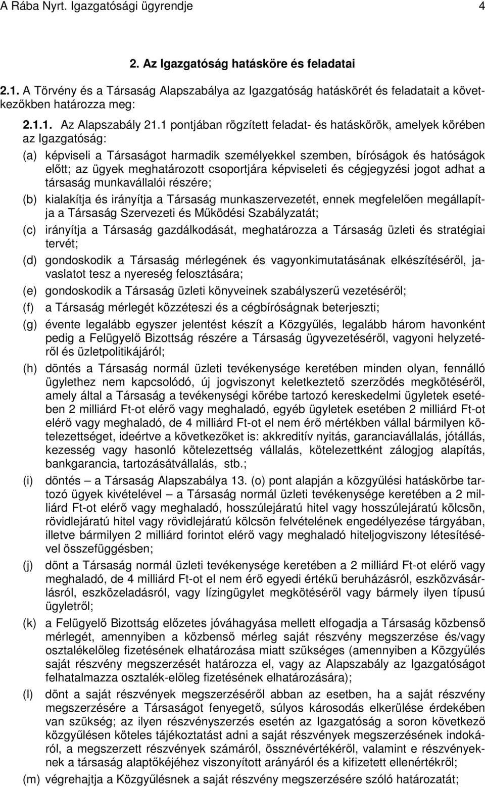 csoportjára képviseleti és cégjegyzési jogot adhat a társaság munkavállalói részére; (b) kialakítja és irányítja a Társaság munkaszervezetét, ennek megfelelően megállapítja a Társaság Szervezeti és