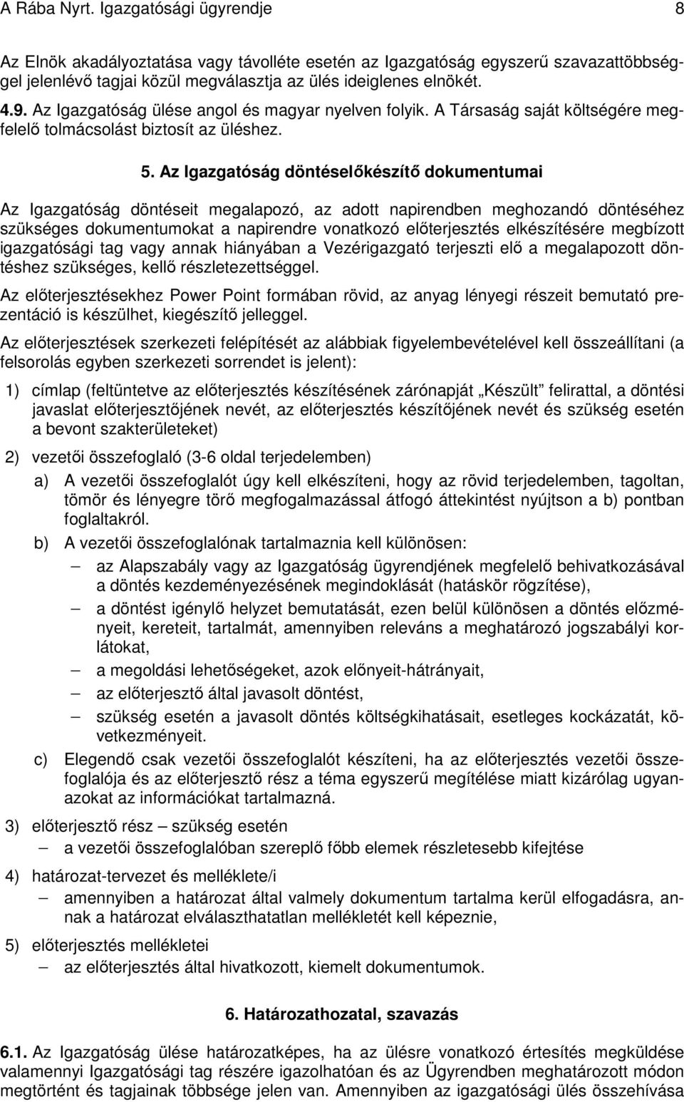 Az Igazgatóság döntéselőkészítő dokumentumai Az Igazgatóság döntéseit megalapozó, az adott napirendben meghozandó döntéséhez szükséges dokumentumokat a napirendre vonatkozó előterjesztés