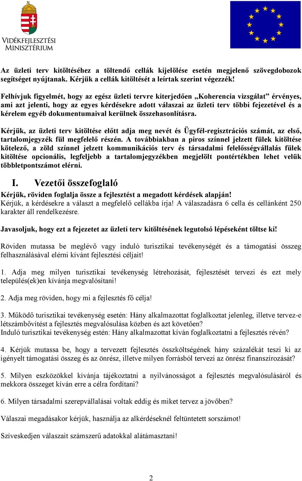 egyéb dokumentumaival kerülnek összehasonlításra. Kérjük, az üzleti terv kitöltése előtt adja meg nevét és Ügyfél-regisztrációs számát, az első, tartalomjegyzék fül megfelelő részén.