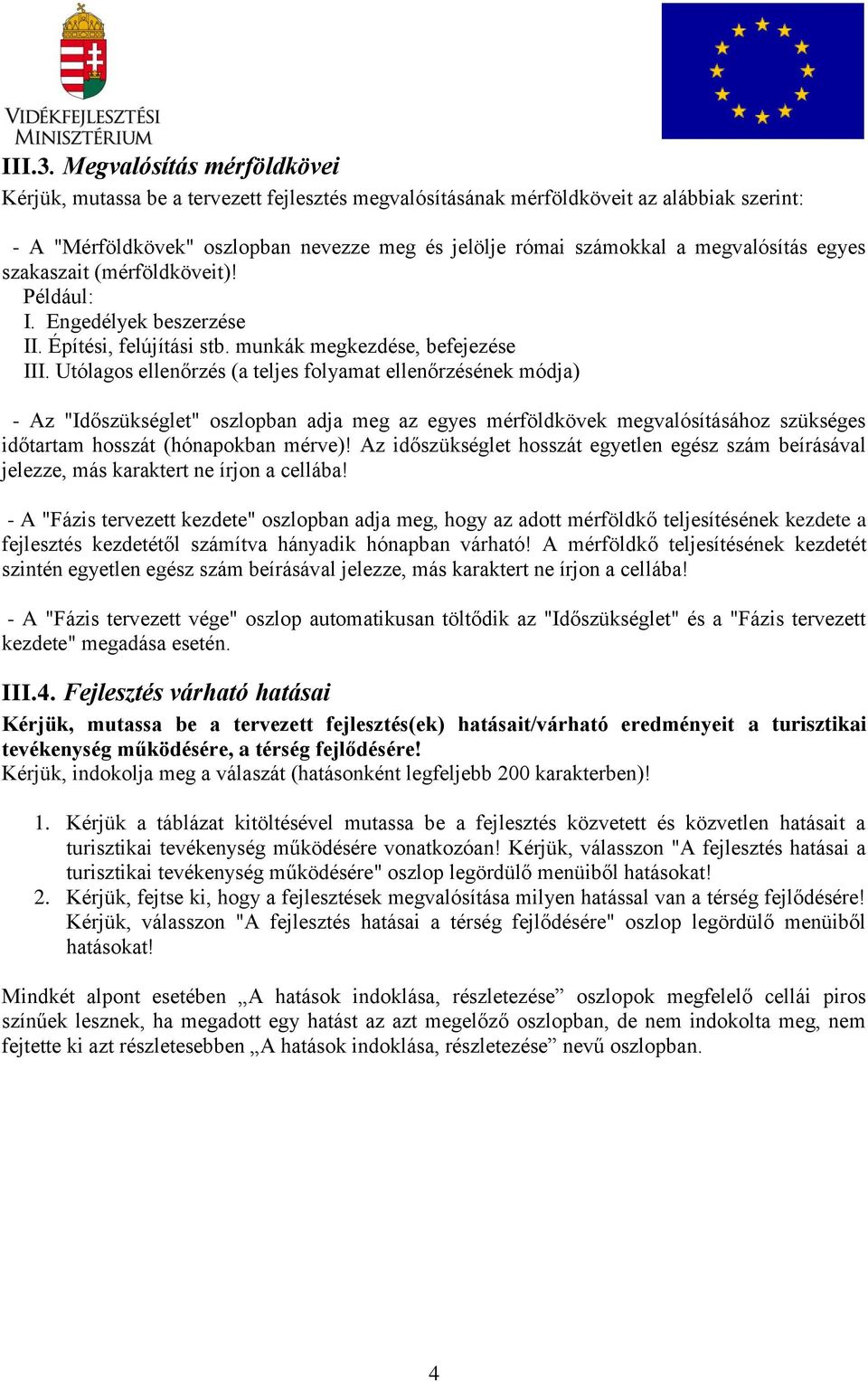 megvalósítás egyes szakaszait (mérföldköveit)! Például: I. Engedélyek beszerzése II. Építési, felújítási stb. munkák megkezdése, befejezése III.