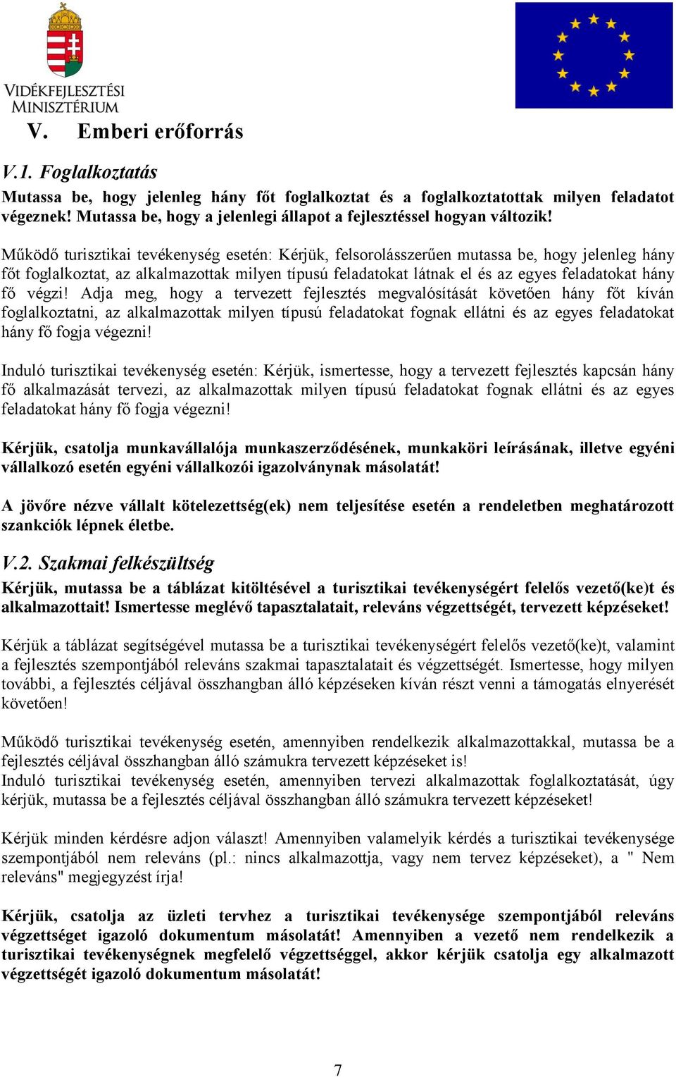 Működő turisztikai tevékenység esetén: Kérjük, felsorolásszerűen mutassa be, hogy jelenleg hány főt foglalkoztat, az alkalmazottak milyen típusú feladatokat látnak el és az egyes feladatokat hány fő