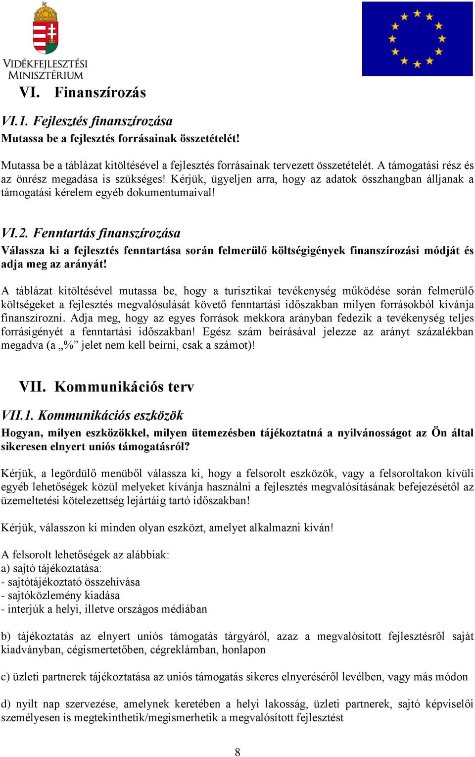 Fenntartás finanszírozása Válassza ki a fejlesztés fenntartása során felmerülő költségigények finanszírozási módját és adja meg az arányát!