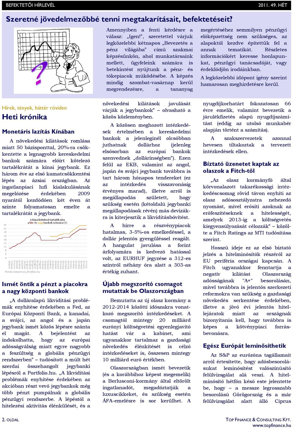 A képzés mindig szombat-vasárnap kerül megrendezésre, a tananyag megértéséhez semmilyen pénzügyi elıképzettség nem szükséges, az alapoktól kezdve építettük fel a annak tematikát.