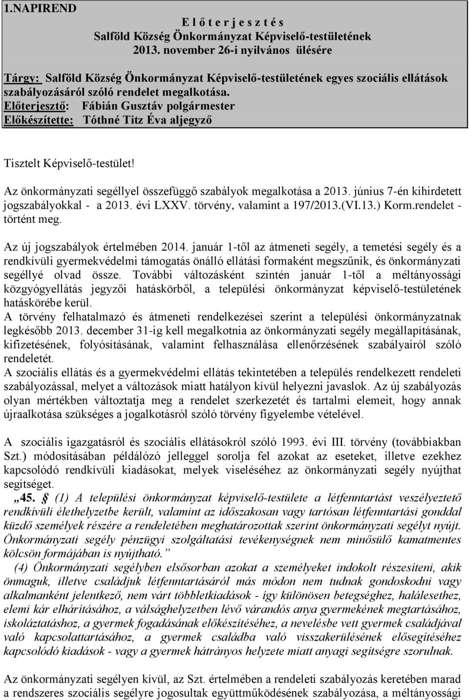 Előterjesztő: Fábián Gusztáv polgármester Előkészítette: Tóthné Titz Éva aljegyző Tisztelt Képviselő-testület! Az önkormányzati segéllyel összefüggő szabályok megalkotása a 2013.