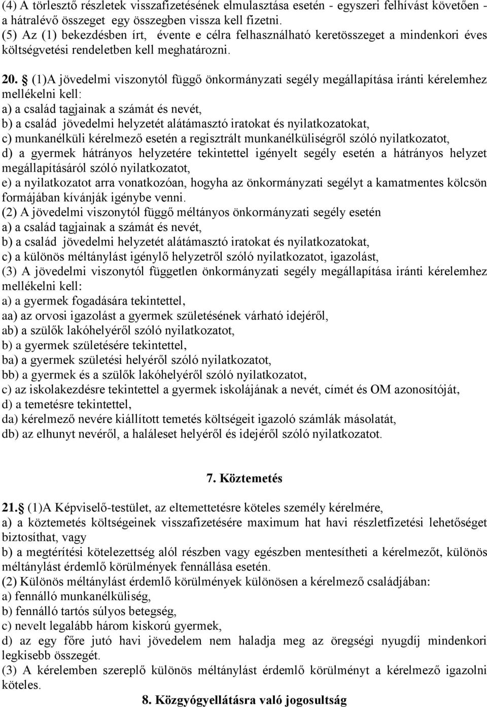 (1)A jövedelmi viszonytól függő önkormányzati segély megállapítása iránti kérelemhez mellékelni kell: a) a család tagjainak a számát és nevét, b) a család jövedelmi helyzetét alátámasztó iratokat és