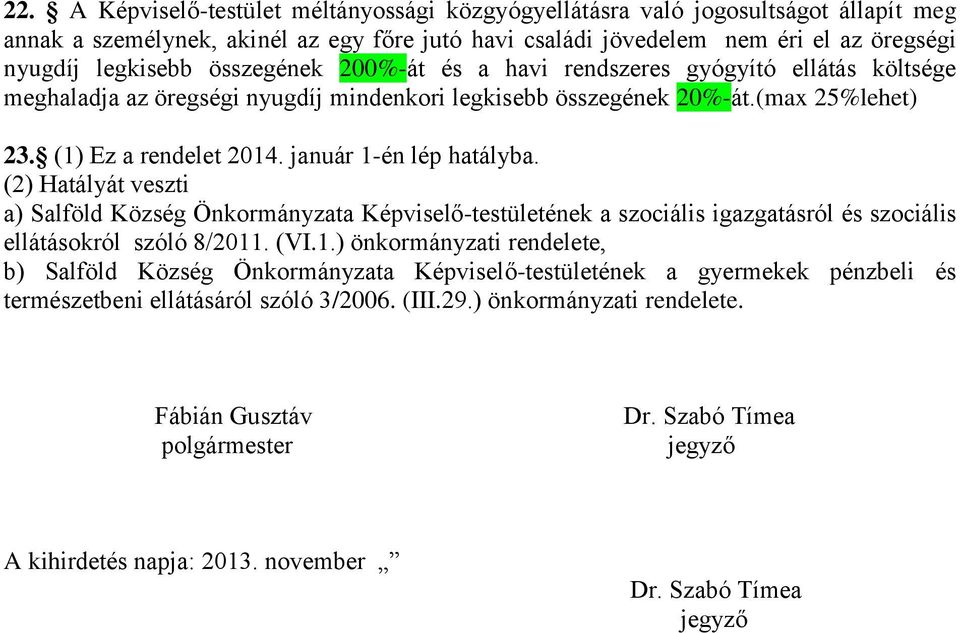 január 1-én lép hatályba. (2) Hatályát veszti a) Salföld Község Önkormányzata Képviselő-testületének a szociális igazgatásról és szociális ellátásokról szóló 8/2011. (VI.1.) önkormányzati rendelete, b) Salföld Község Önkormányzata Képviselő-testületének a gyermekek pénzbeli és természetbeni ellátásáról szóló 3/2006.