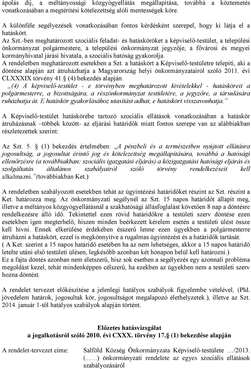 -ben meghatározott szociális feladat- és hatásköröket a képviselő-testület, a települési önkormányzat polgármestere, a települési önkormányzat jegyzője, a fővárosi és megyei kormányhivatal járási