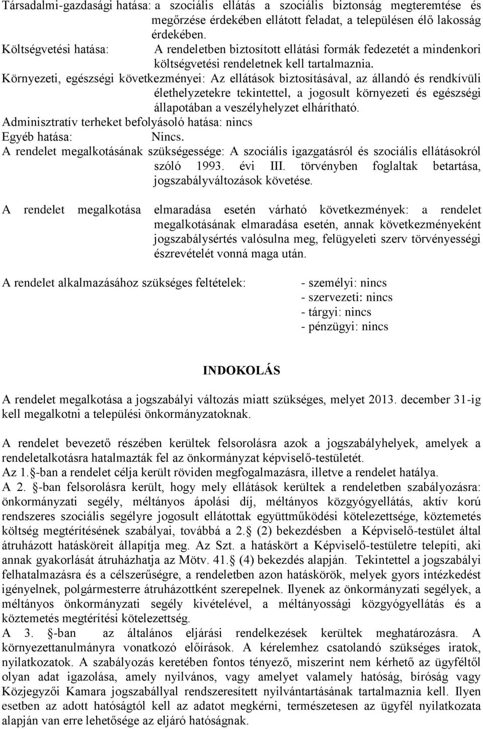 Környezeti, egészségi következményei: Az ellátások biztosításával, az állandó és rendkívüli élethelyzetekre tekintettel, a jogosult környezeti és egészségi állapotában a veszélyhelyzet elhárítható.