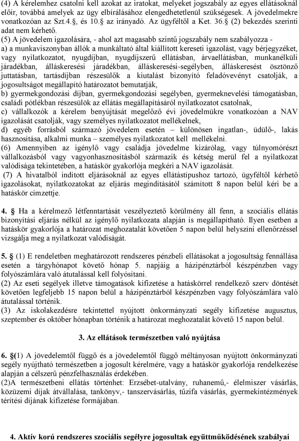 (5) A jövedelem igazolására, - ahol azt magasabb szintű jogszabály nem szabályozza - a) a munkaviszonyban állók a munkáltató által kiállított kereseti igazolást, vagy bérjegyzéket, vagy