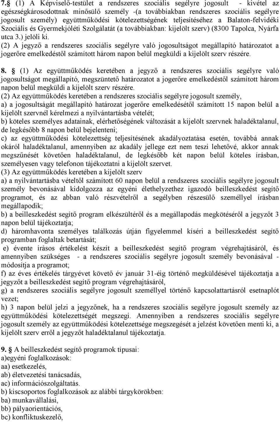 (2) A jegyző a rendszeres szociális segélyre való jogosultságot megállapító határozatot a jogerőre emelkedéstől számított három napon belül megküldi a kijelölt szerv részére. 8.