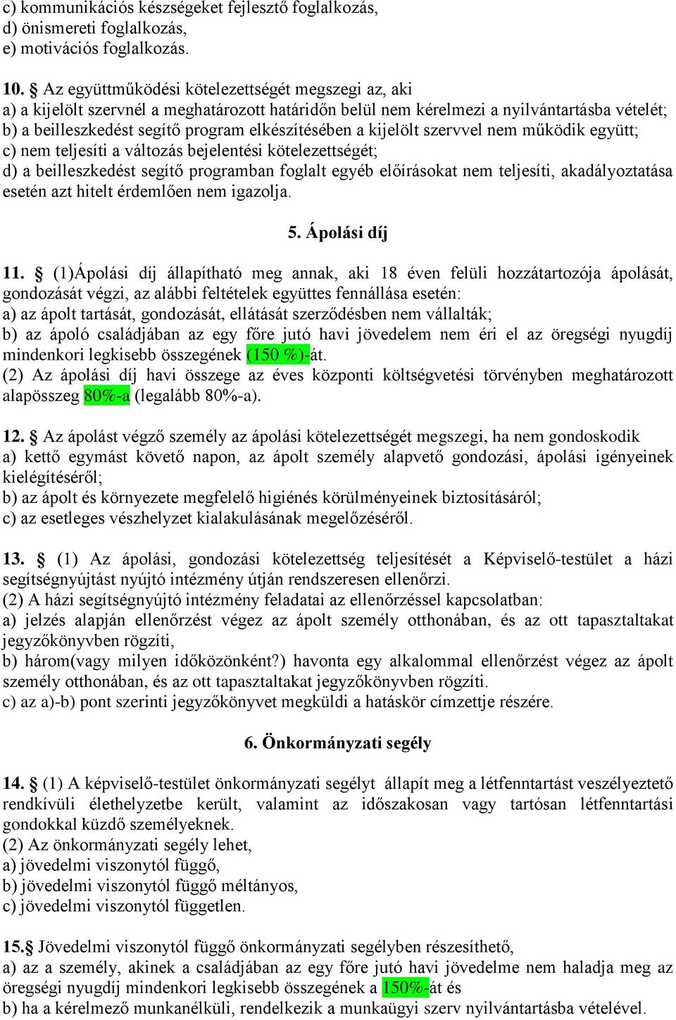 kijelölt szervvel nem működik együtt; c) nem teljesíti a változás bejelentési kötelezettségét; d) a beilleszkedést segítő programban foglalt egyéb előírásokat nem teljesíti, akadályoztatása esetén