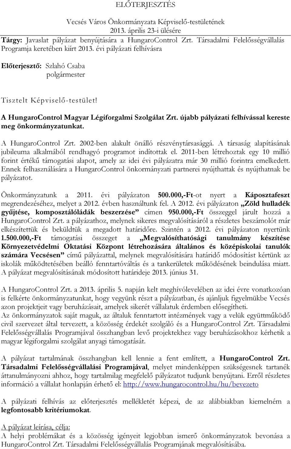 A HungaroControl Magyar Légiforgalmi Szolgálat Zrt. újabb pályázati felhívással kereste meg önkormányzatunkat. A HungaroControl Zrt. 2002-ben alakult önálló részvénytársasággá.