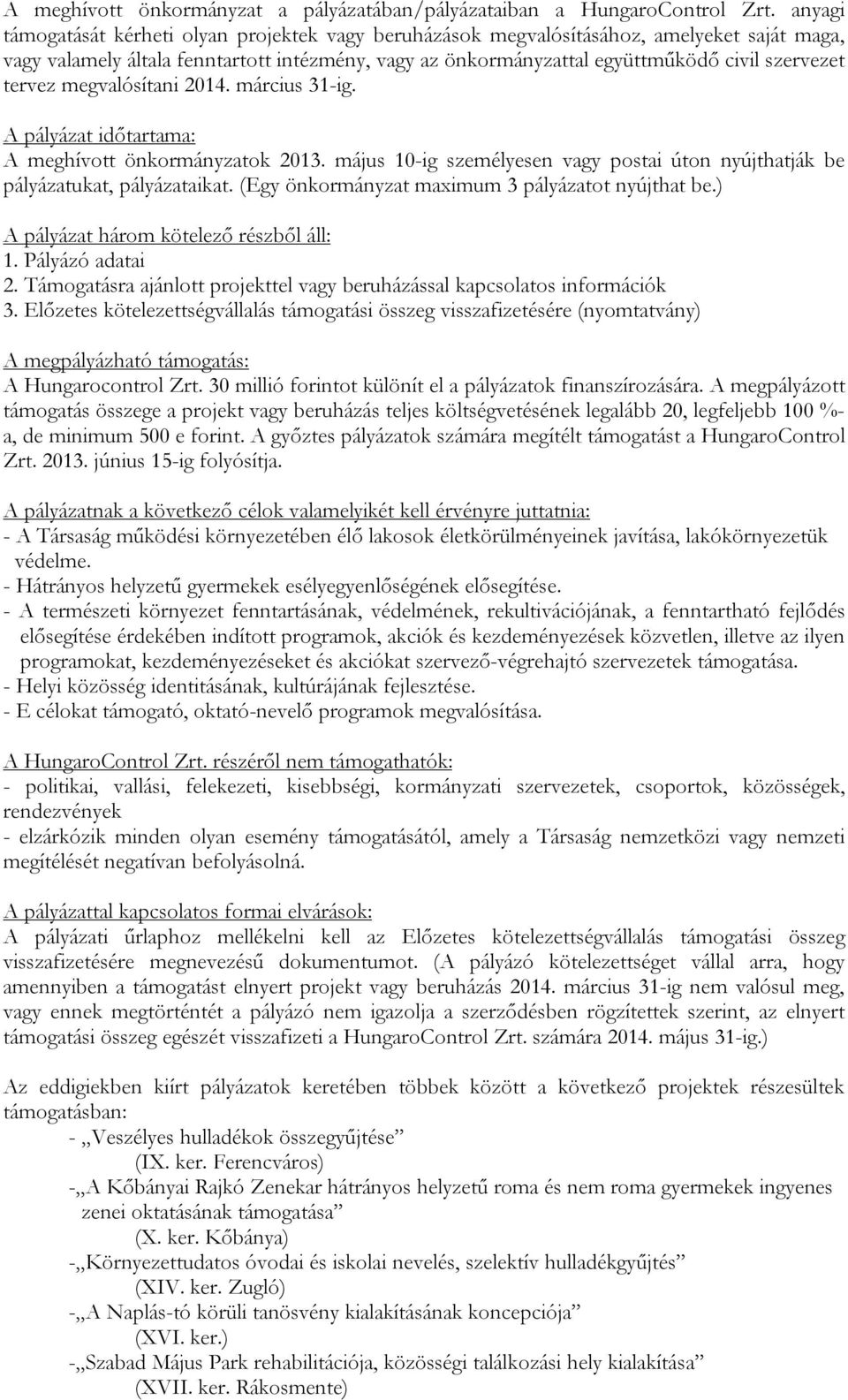 tervez megvalósítani 2014. március 31-ig. A pályázat időtartama: A meghívott önkormányzatok 2013. május 10-ig személyesen vagy postai úton nyújthatják be pályázatukat, pályázataikat.