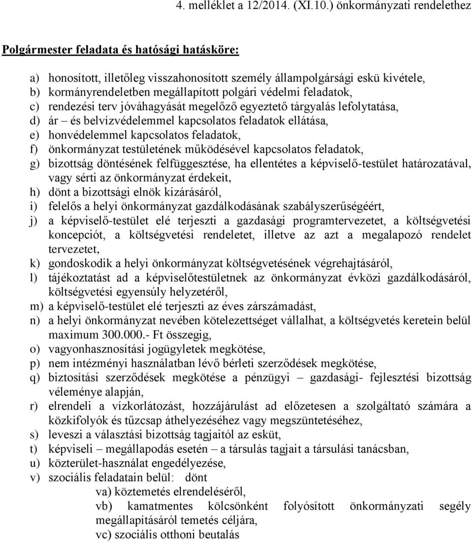 védelmi feladatok, c) rendezési terv jóváhagyását megelőző egyeztető tárgyalás lefolytatása, d) ár és belvízvédelemmel kapcsolatos feladatok ellátása, e) honvédelemmel kapcsolatos feladatok, f)