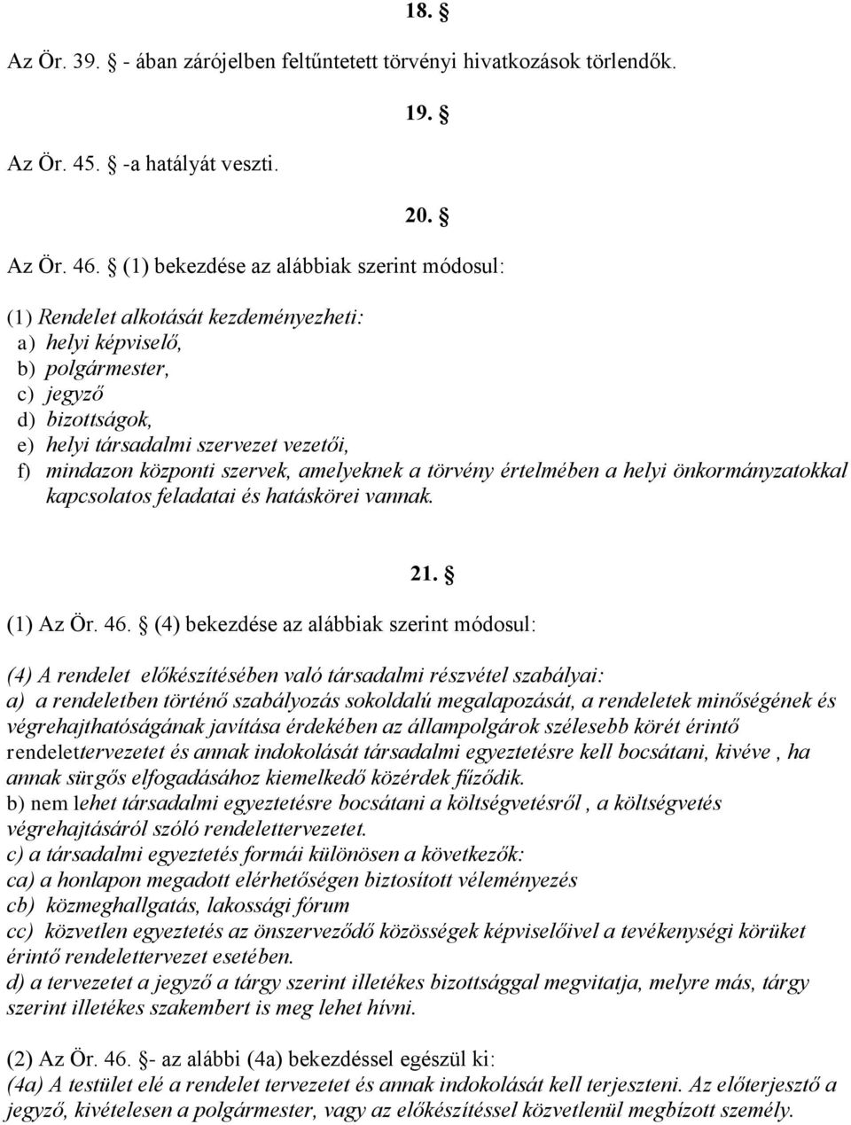 központi szervek, amelyeknek a törvény értelmében a helyi önkormányzatokkal kapcsolatos feladatai és hatáskörei vannak. 21. (1) Az Ör. 46.