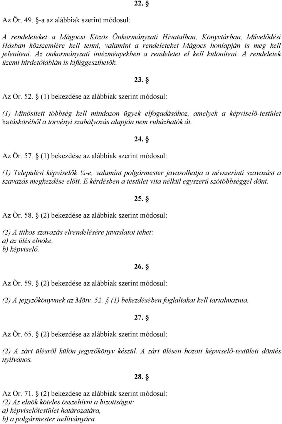 jeleníteni. Az önkormányzati intézményekben a rendeletet el kell különíteni. A rendeletek üzemi hirdetőtáblán is kifüggeszthetők. 23. Az Ör. 52.