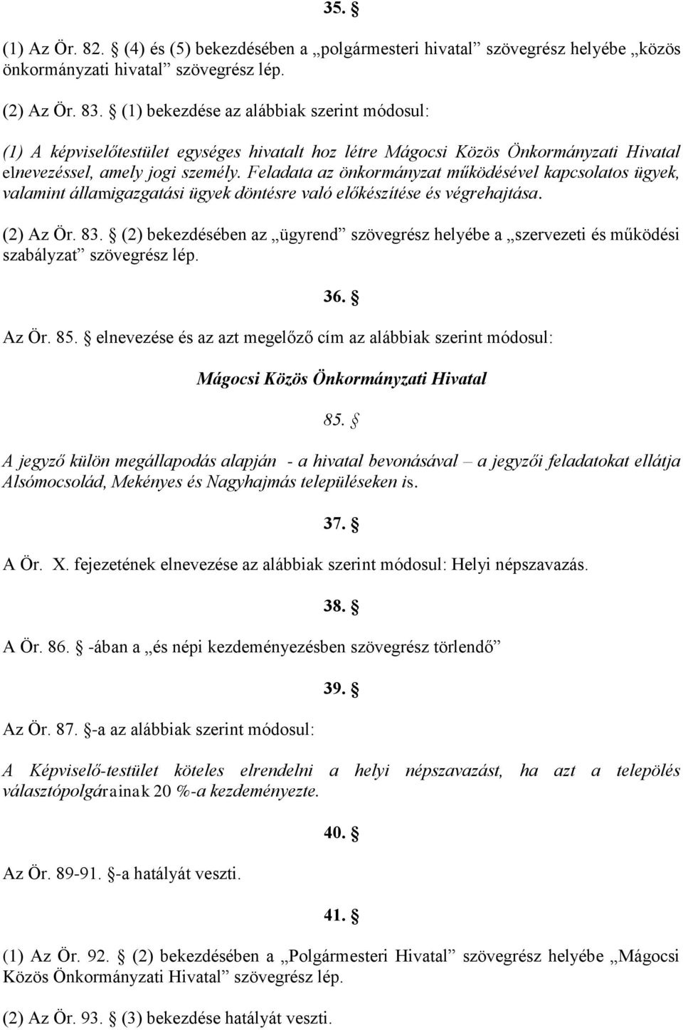 Feladata az önkormányzat működésével kapcsolatos ügyek, valamint államigazgatási ügyek döntésre való előkészítése és végrehajtása. (2) Az Ör. 83.