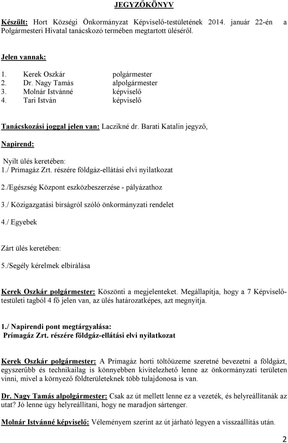 részére földgáz-ellátási elvi nyilatkozat 2./Egészség Központ eszközbeszerzése - pályázathoz 3./ Közigazgatási bírságról szóló önkormányzati rendelet 4./ Egyebek Zárt ülés keretében: 5.