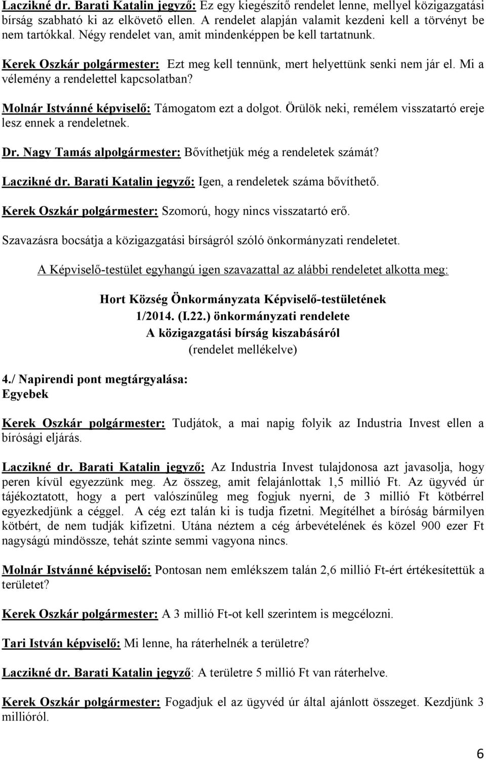 Molnár Istvánné képviselő: Támogatom ezt a dolgot. Örülök neki, remélem visszatartó ereje lesz ennek a rendeletnek. Dr. Nagy Tamás alpolgármester: Bővíthetjük még a rendeletek számát? Laczikné dr.