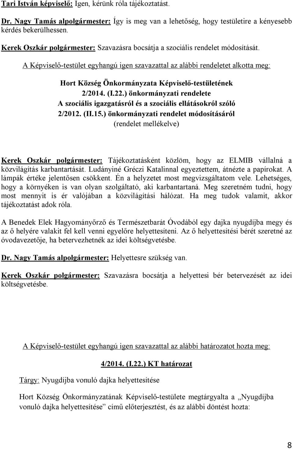 A Képviselő-testület egyhangú igen szavazattal az alábbi rendeletet alkotta meg: Hort Község Önkormányzata Képviselő-testületének 2/2014. (I.22.