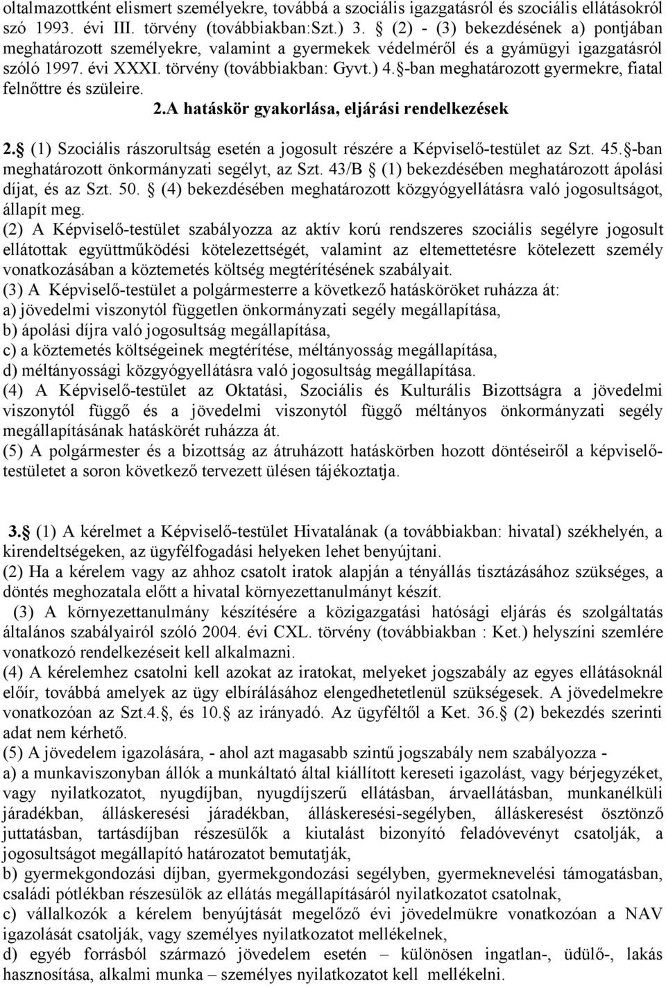 -ban meghatározott gyermekre, fiatal felnőttre és szüleire. 2.A hatáskör gyakorlása, eljárási rendelkezések 2. (1) Szociális rászorultság esetén a jogosult részére a Képviselő-testület az Szt. 45.