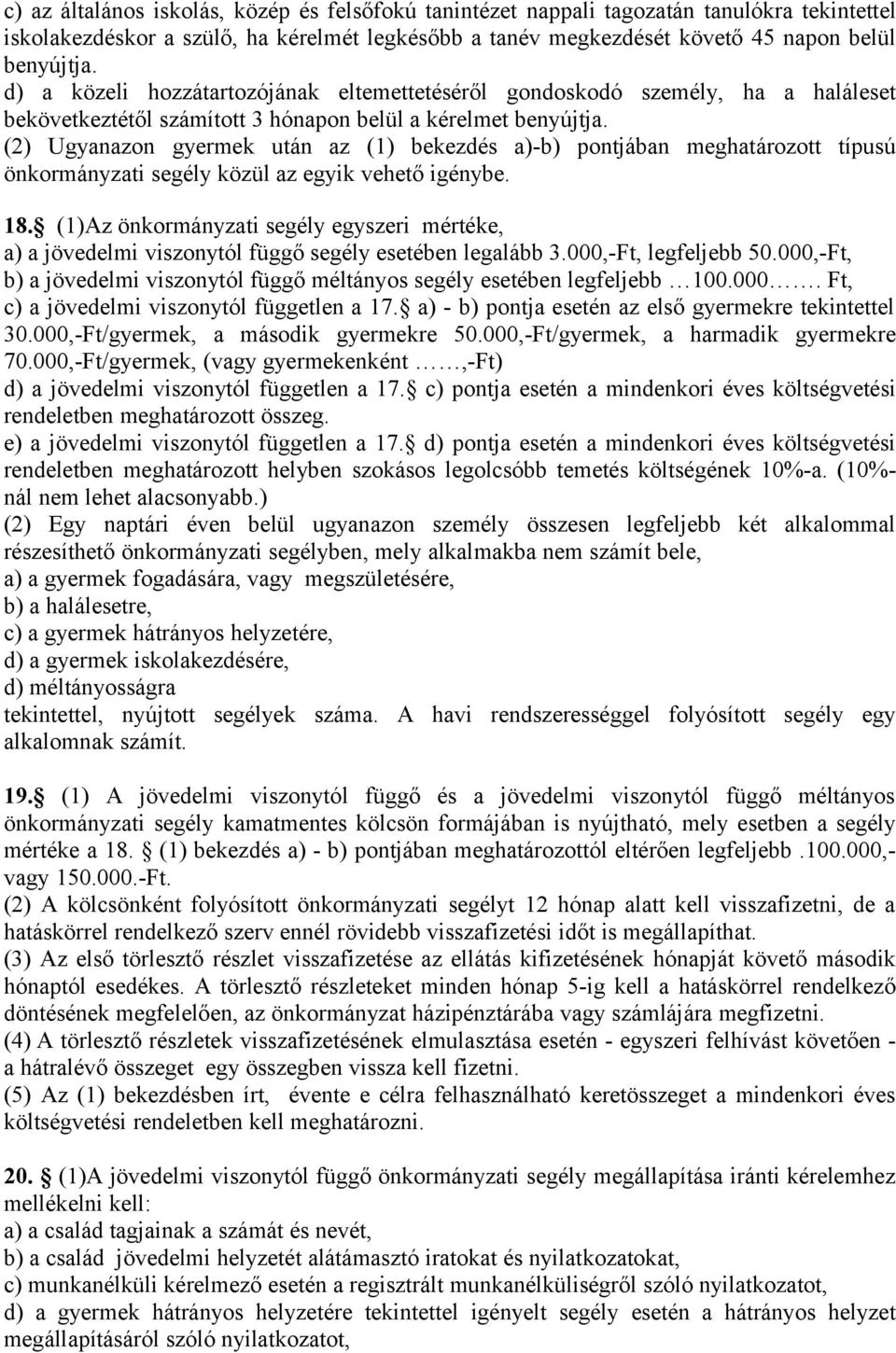 (2) Ugyanazon gyermek után az (1) bekezdés a)-b) pontjában meghatározott típusú önkormányzati segély közül az egyik vehető igénybe. 18.