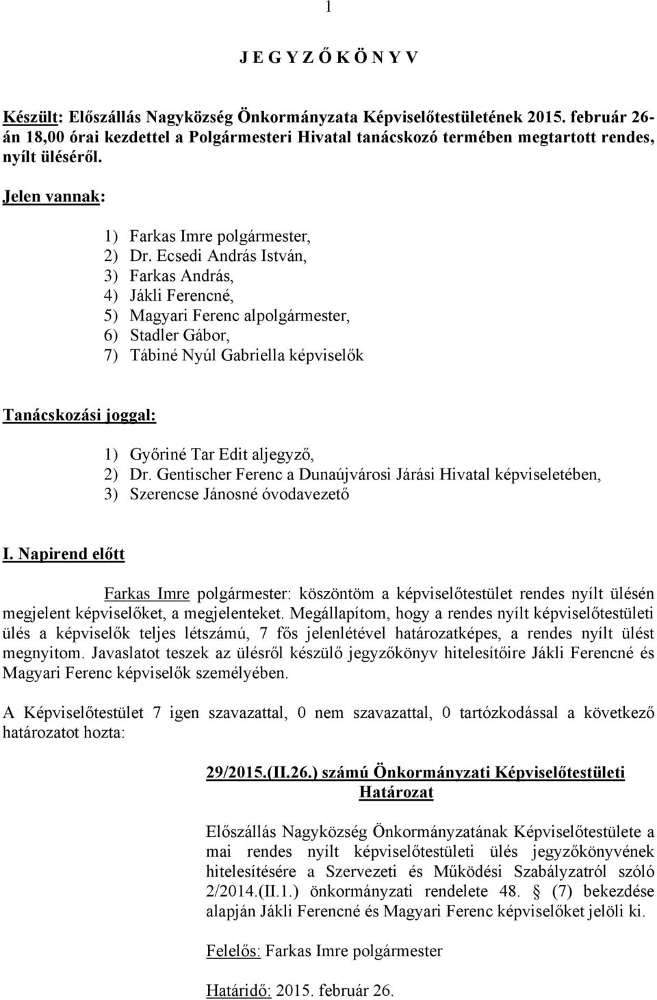 Ecsedi András István, 3) Farkas András, 4) Jákli Ferencné, 5) Magyari Ferenc alpolgármester, 6) Stadler Gábor, 7) Tábiné Nyúl Gabriella képviselők Tanácskozási joggal: 1) Győriné Tar Edit aljegyző,