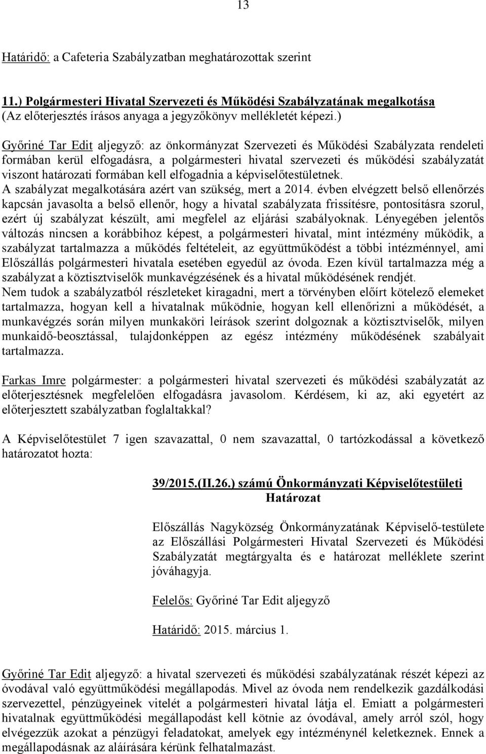 polgármesteri hivatal szervezeti és működési szabályzatát viszont határozati formában kell elfogadnia a képviselőtestületnek. A szabályzat megalkotására azért van szükség, mert a 2014.