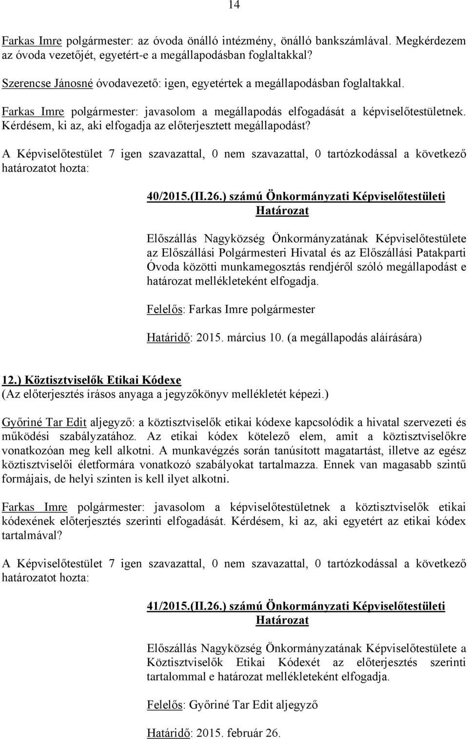 Kérdésem, ki az, aki elfogadja az előterjesztett megállapodást? 40/2015.(II.26.