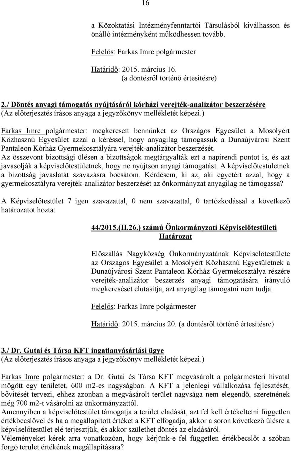 hogy anyagilag támogassuk a Dunaújvárosi Szent Pantaleon Kórház Gyermekosztályára verejték-analizátor beszerzését.