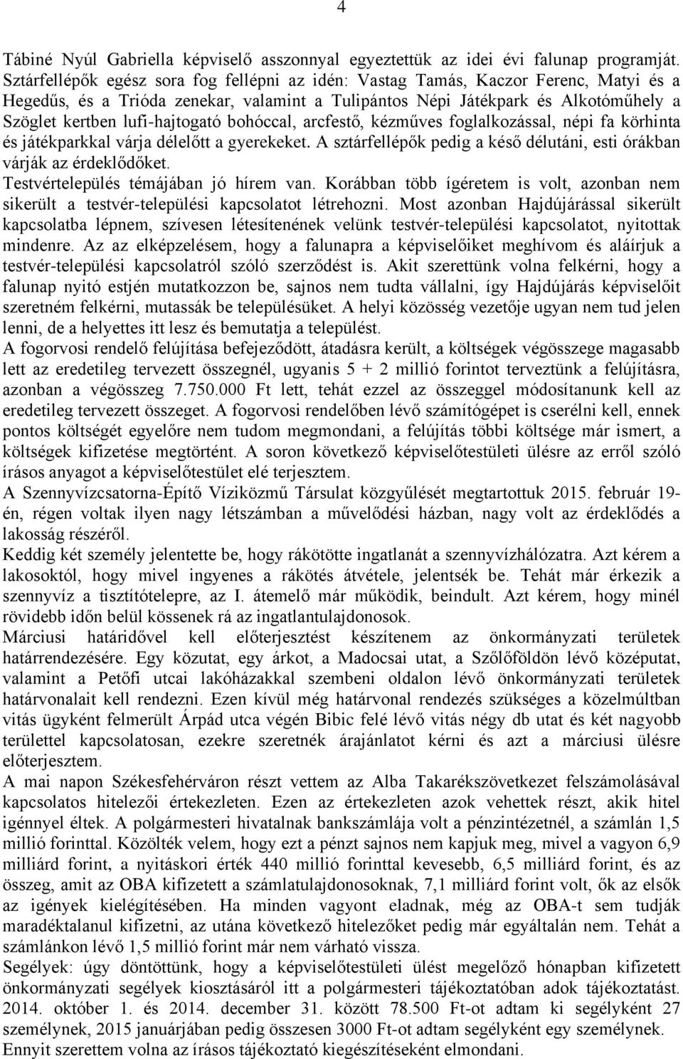 lufi-hajtogató bohóccal, arcfestő, kézműves foglalkozással, népi fa körhinta és játékparkkal várja délelőtt a gyerekeket. A sztárfellépők pedig a késő délutáni, esti órákban várják az érdeklődőket.