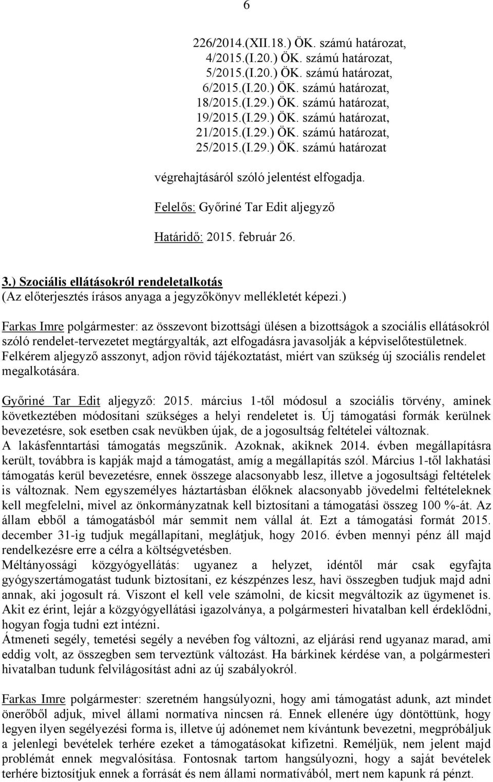 ) Szociális ellátásokról rendeletalkotás Farkas Imre polgármester: az összevont bizottsági ülésen a bizottságok a szociális ellátásokról szóló rendelet-tervezetet megtárgyalták, azt elfogadásra