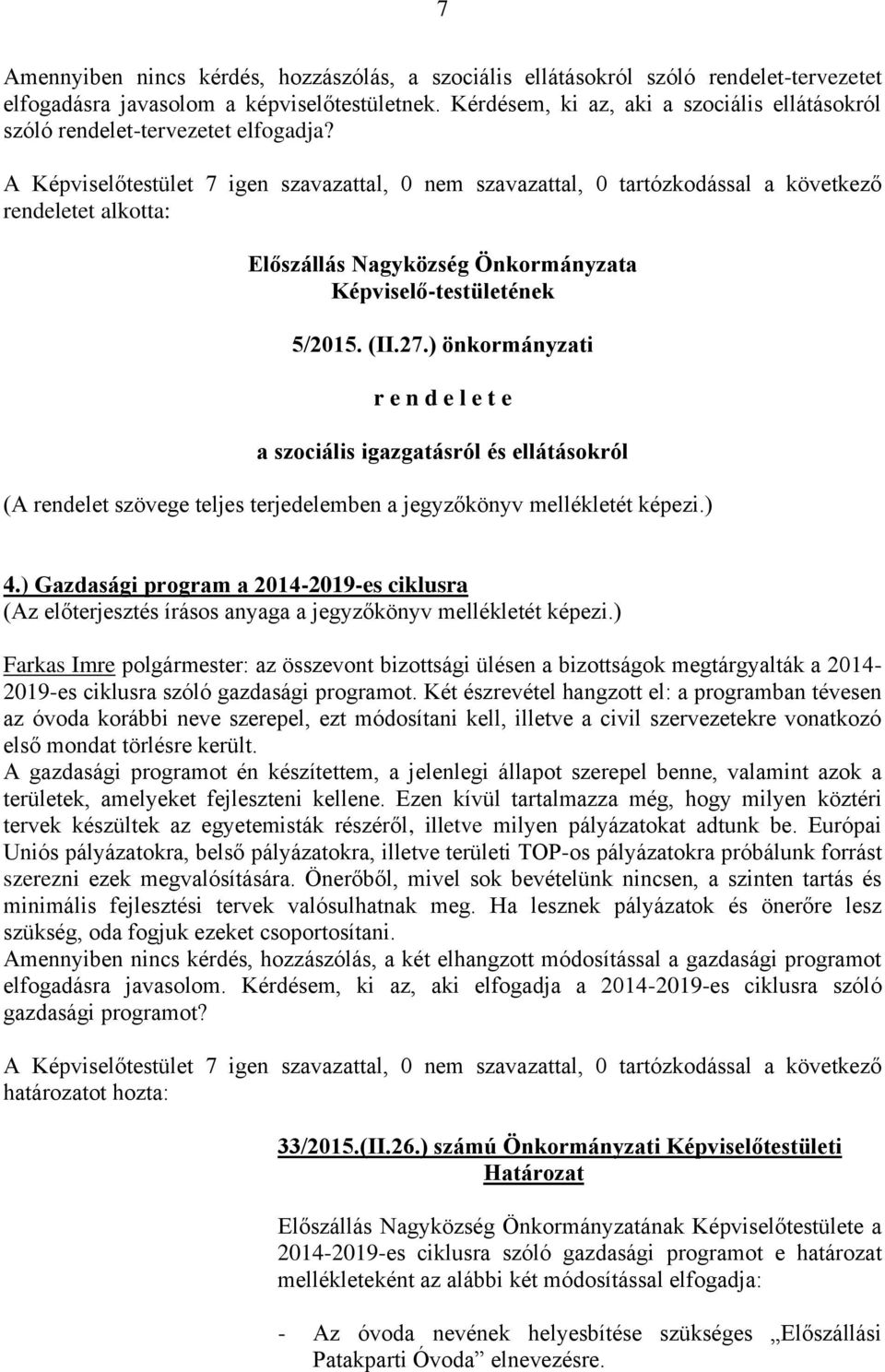 ) önkormányzati r e n d e l e t e a szociális igazgatásról és ellátásokról (A rendelet szövege teljes terjedelemben a jegyzőkönyv mellékletét képezi.) 4.