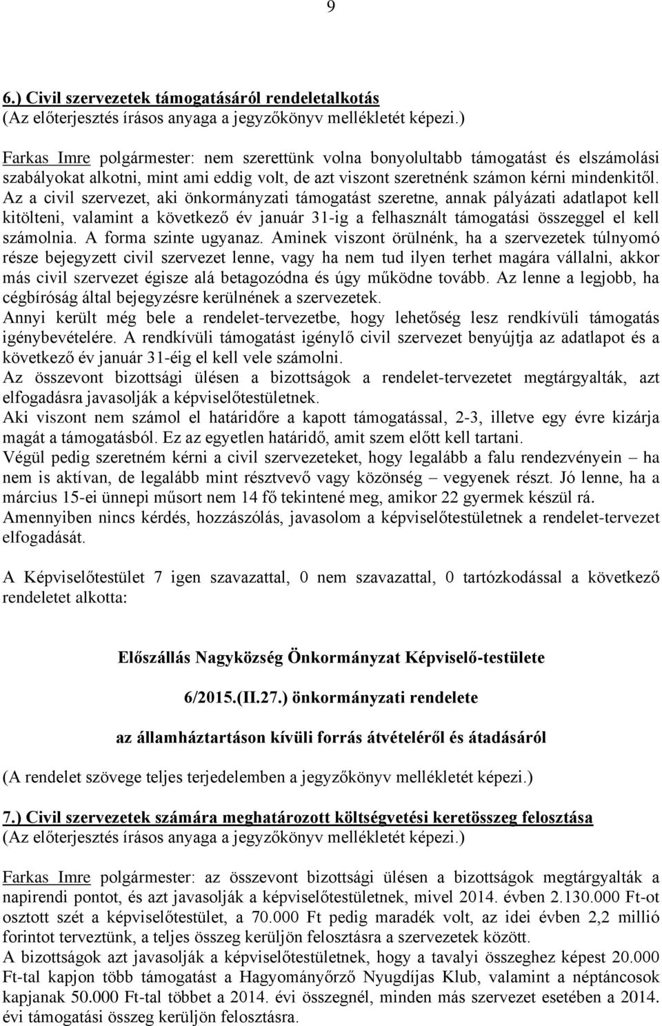 Az a civil szervezet, aki önkormányzati támogatást szeretne, annak pályázati adatlapot kell kitölteni, valamint a következő év január 31-ig a felhasznált támogatási összeggel el kell számolnia.