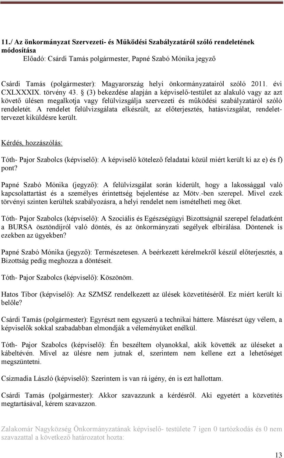 A rendelet felülvizsgálata elkészült, az előterjesztés, hatásvizsgálat, rendelettervezet kiküldésre került.