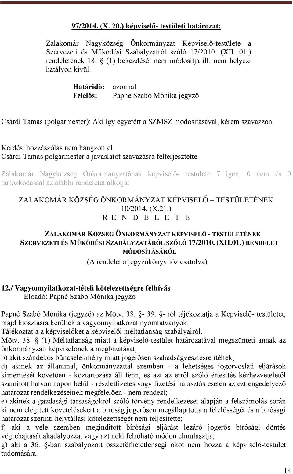 Zalakomár Nagyközség Önkormányzatának képviselő- testülete 7 igen, 0 nem és 0 tartózkodással az alábbi rendeletet alkotja: ZALAKOMÁR KÖZSÉG ÖNKORMÁNYZAT KÉPVISELŐ TESTÜLETÉNEK 10/2014. (X.21.