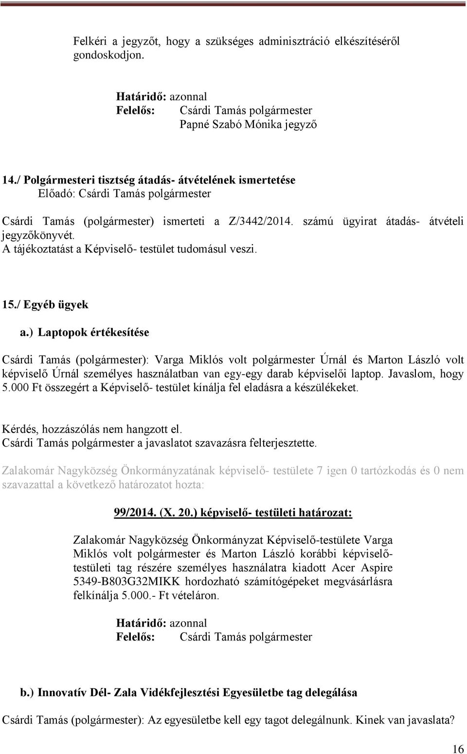 A tájékoztatást a Képviselő- testület tudomásul veszi. 15./ Egyéb ügyek a.