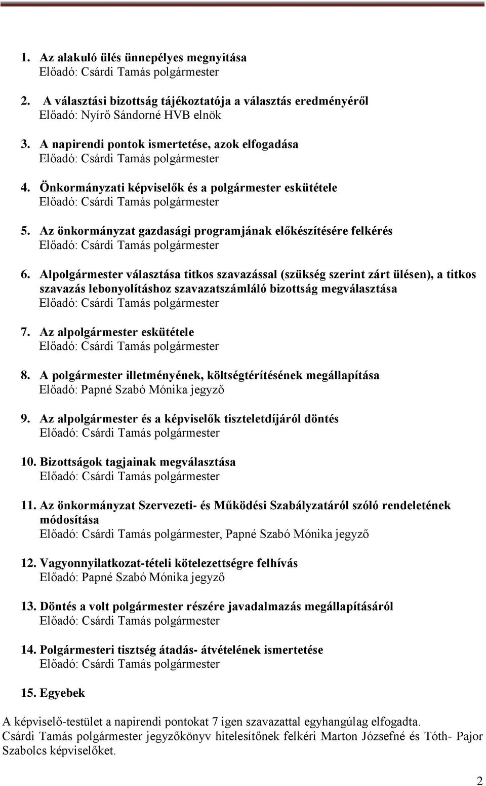 Alpolgármester választása titkos szavazással (szükség szerint zárt ülésen), a titkos szavazás lebonyolításhoz szavazatszámláló bizottság megválasztása 7. Az alpolgármester eskütétele 8.