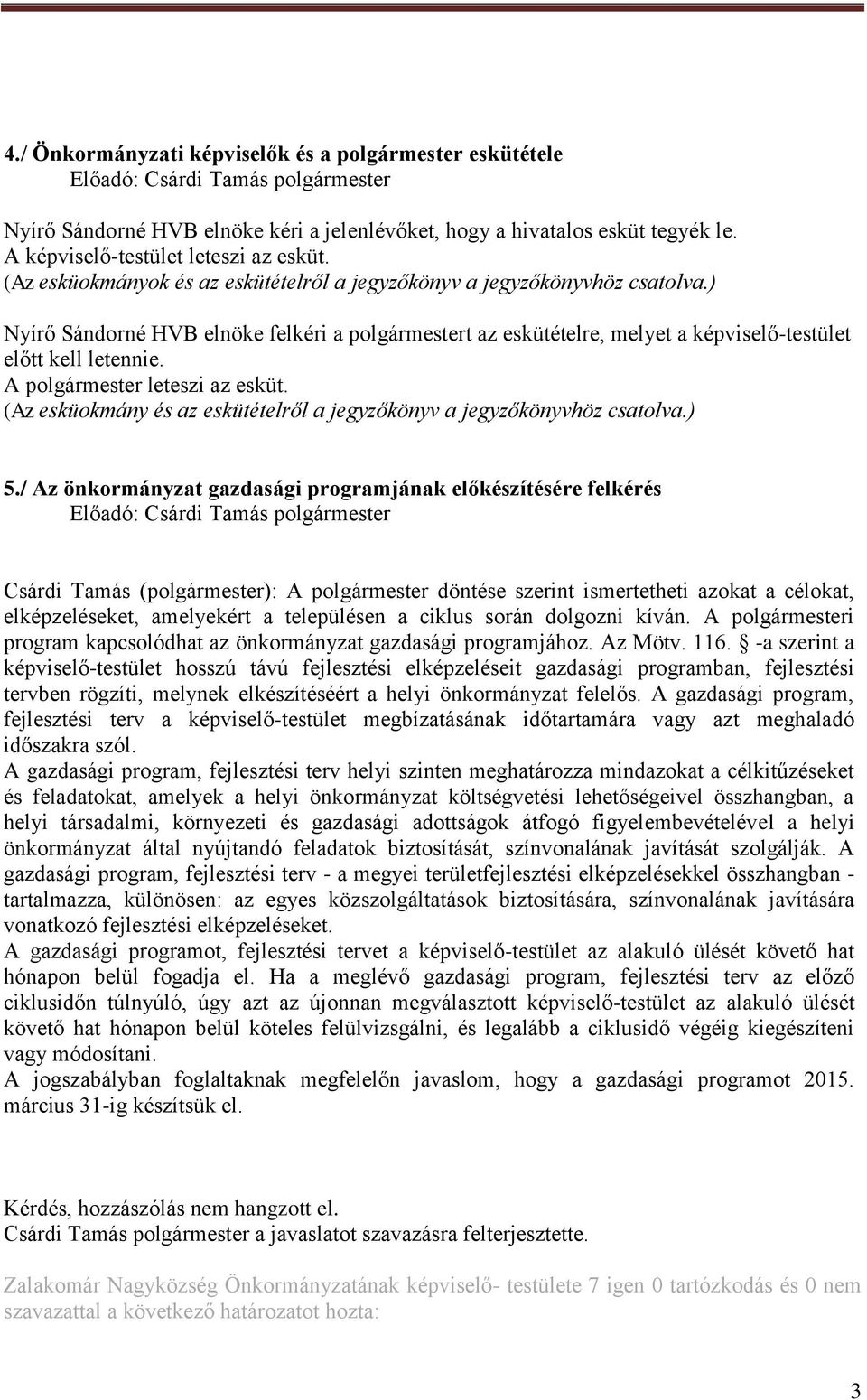 A polgármester leteszi az esküt. (Az esküokmány és az eskütételről a jegyzőkönyv a jegyzőkönyvhöz csatolva.) 5.